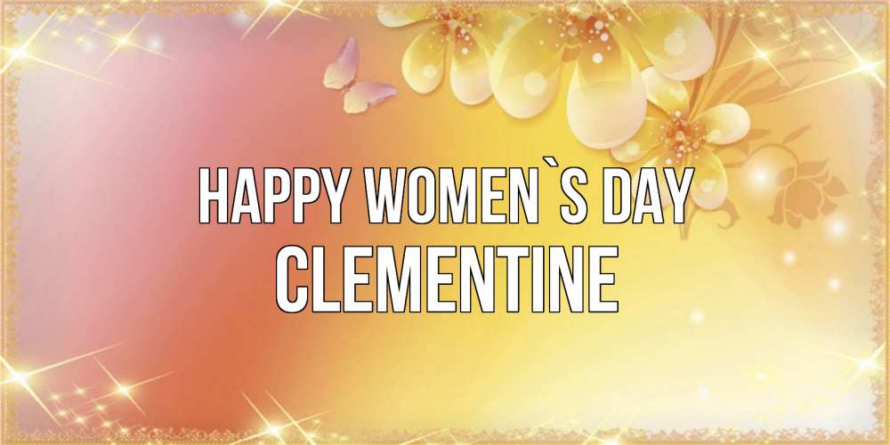 Greetings card с именем, Clementine happy women`s day бесплатные открытки на международный женский день Greetings with text for free download 